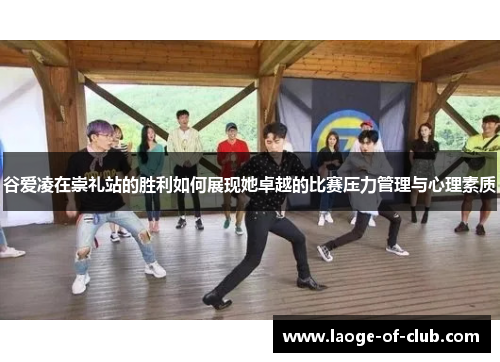 谷爱凌在崇礼站的胜利如何展现她卓越的比赛压力管理与心理素质